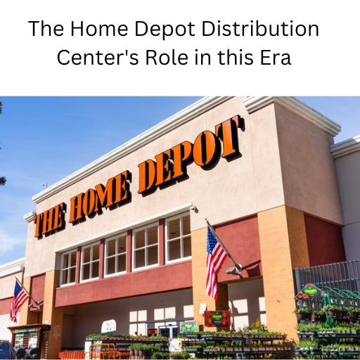 The Home Depot Distribution Center's Role in this Era