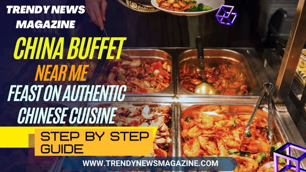 China Buffet Near Me Feast on Authentic Chinese Cuisine