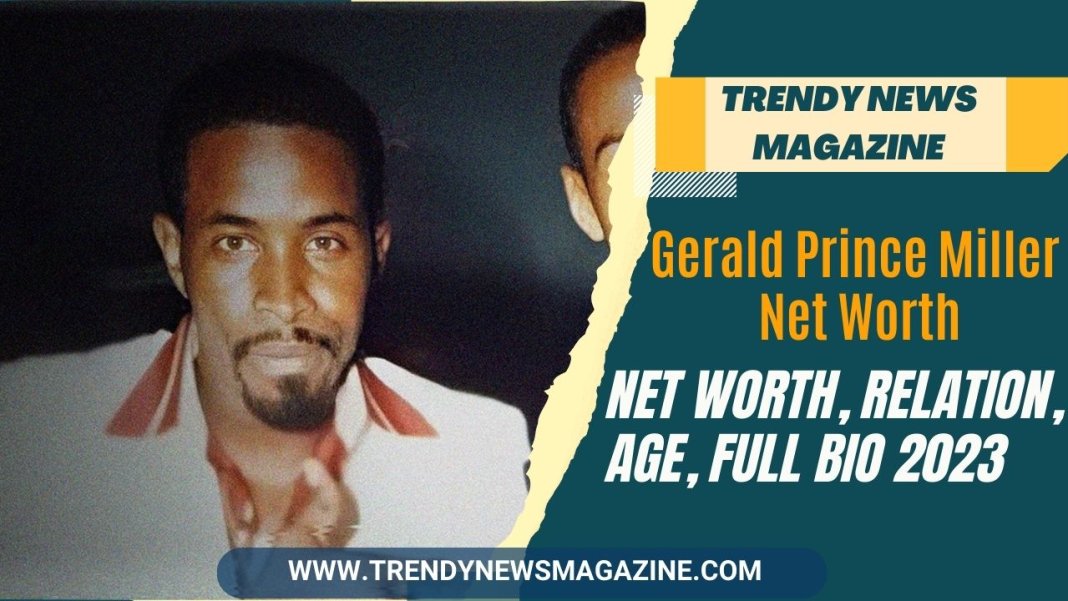 Gerald Prince Miller Net Worth, Relation, Age, Full Bio 2023