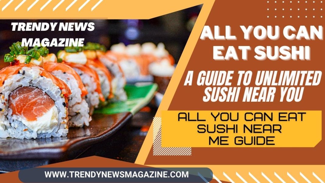 All You Can Eat Sushi_ A Guide to Unlimited Sushi Near You
