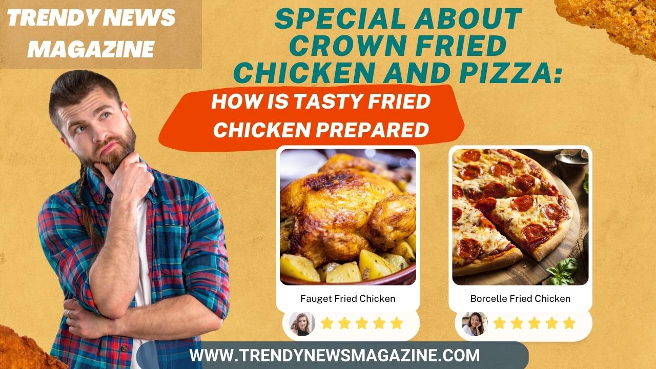 Crown Fried Chickeni __ Special About Crown Fried Chicken and Pizza
