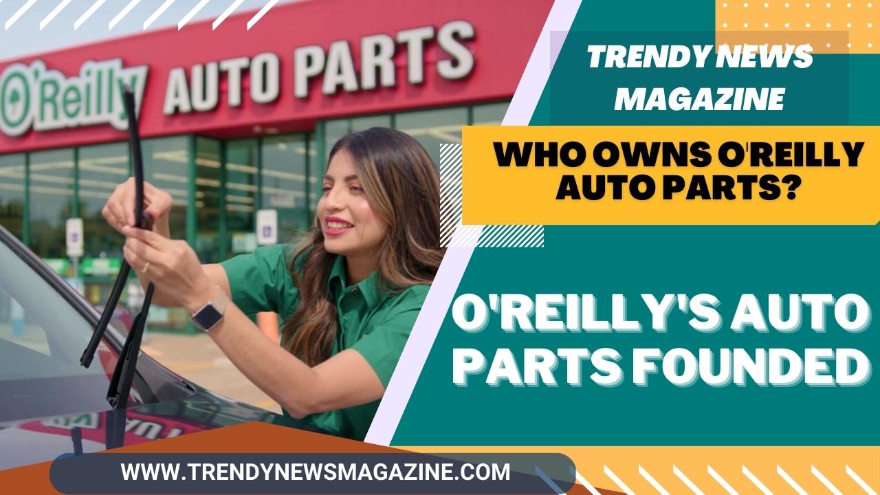 O'Reilly's Auto Parts Near Me _Who Owns O'Reilly Auto Parts
