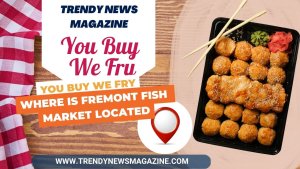 You-Buy-We-Fry-__-Where-is-Fremont-Fish-Market-located